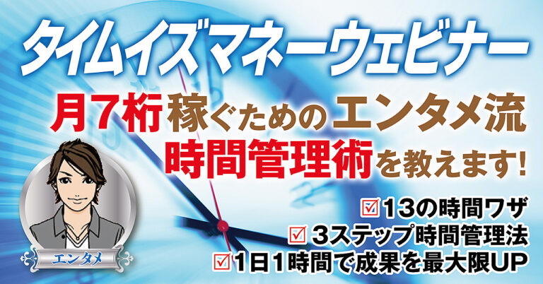 【タイムイズマネーウェビナー】月７桁稼ぐためのエンタメ流時間管理術を教えます！